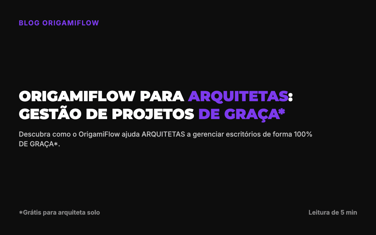 OrigamiFlow para ARQUITETAS: Gestão Completa de Projetos DE GRAÇA*