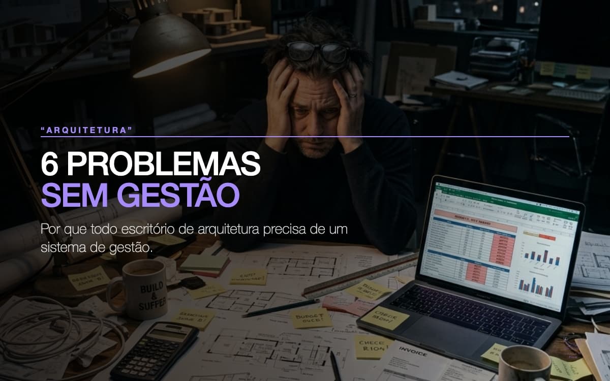 Escritório de Arquitetura sem Sistema de Gestão: 5 Problemas que Custam Dinheiro