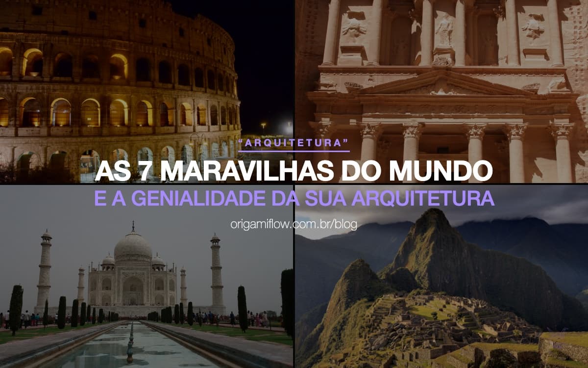 As 7 Maravilhas do Mundo e a Genialidade da Sua Arquitetura